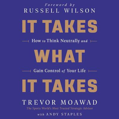 It Takes What It Takes: How to Think Neutrally and Gain Control of Your Life Audiobook, by Trevor Moawad