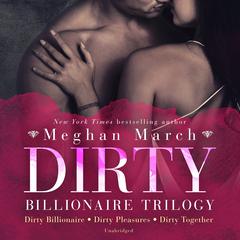Dirty Billionaire Trilogy: Dirty Billionaire, Dirty Pleasures, and Dirty Together Audiobook, by Meghan March