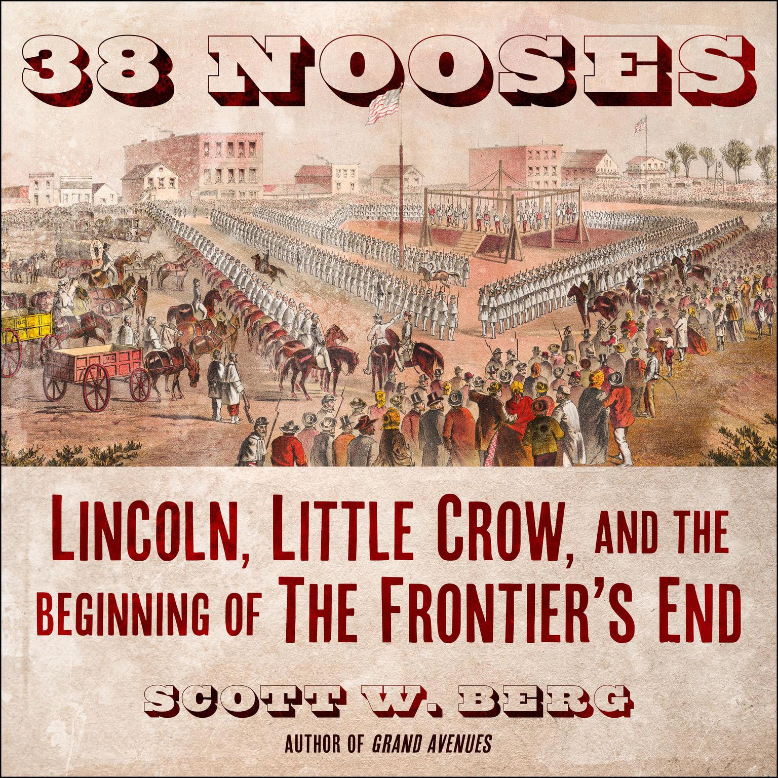38 Nooses: Lincoln, Little Crow, and the Beginning of the Frontiers End Audiobook, by Scott W. Berg