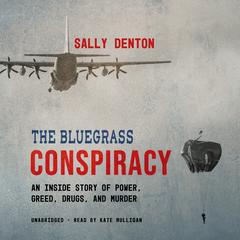 The Bluegrass Conspiracy: An Inside Story of Power, Greed, Drugs, and Murder Audiobook, by Sally Denton