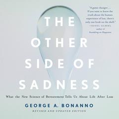 The Other Side of Sadness: What the New Science of Bereavement Tells Us About Life After Loss Audiobook, by George A. Bonanno