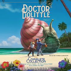 Doctor Dolittle: The Complete Collection, Vol. 1: The Voyages of Doctor Dolittle; The Story of Doctor Dolittle; Doctor Dolittle’s Post Office Audiobook, by Hugh Lofting