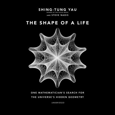 The Shape of a Life: One Mathematician’s Search for the Universe’s Hidden Geometry Audiobook, by Shing-Tung Yau