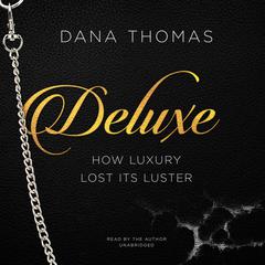 Deluxe: How Luxury Lost Its Luster Audiobook, by Dana Thomas