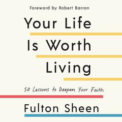 Your Life is Worth Living: 50 Lessons to Deepen Your Faith Audiobook, by Fulton Sheen
