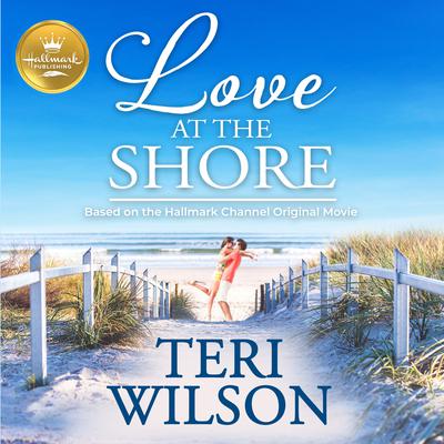 Love at the Shore: Based on the Hallmark Channel Original Movie Audiobook, by Teri Wilson