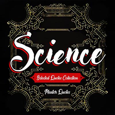 SCIENCE: Selected Quotes Collection : Including Albert Einstein, Carl Sagan, Galileo Galilei, Neil deGrasse Tyson, Nikola Tesla, Richard Feynman, Stephen Hawking, Thomas Edison and many more! Audiobook, by Mentor Quotes