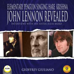 Elementary Penguin Singing Hare Krishna John Lennon Revealed :  Interviews With His Sister Julia Baird Audiobook, by Geoffrey Giuliano