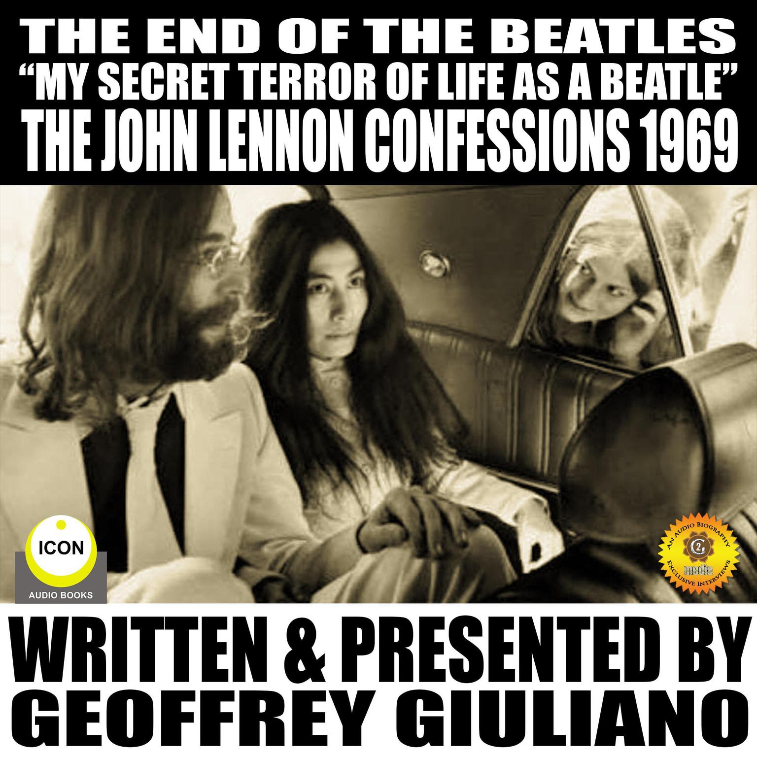 The End Of The Beatles : “My secret Terror Of Line As A Beatle” The John Lennon Confessions 1969 Audiobook, by Geoffrey Giuliano