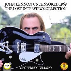 John Lennon Uncensored 1969 : The Lost Interview Collection Audiobook, by Geoffrey Giuliano