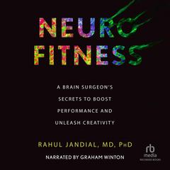 Neurofitness: A Brain Surgeon's Secrets to Boost Performance & Unleash Creativity Audiobook, by Rahul Jandial