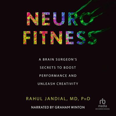 Neurofitness: A Brain Surgeons Secrets to Boost Performance & Unleash Creativity Audiobook, by Rahul Jandial