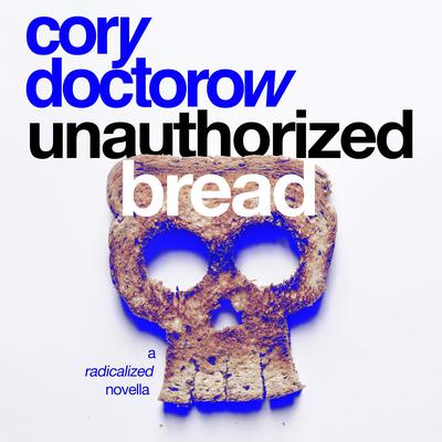 Unauthorized Bread: A Radicalized Novella Audiobook, by Cory Doctorow