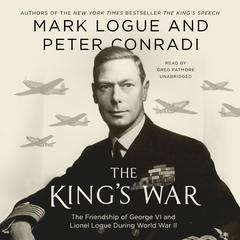 The King’s War: The Friendship of George VI and Lionel Logue During World War II Audiobook, by Mark Logue
