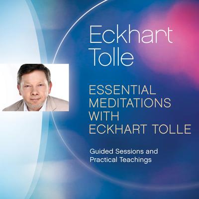 Essential Meditations with Eckhart Tolle: Guided Sessions and Practical Teachings Audibook, by Eckhart Tolle