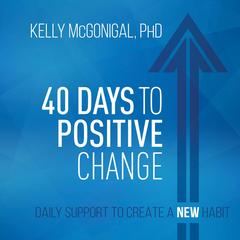 40 Days to Positive Change: Daily Support to Create a New Habit Audibook, by Kelly McGonigal