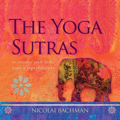 The Yoga Sutras: An Essential Guide to the Heart of Yoga Philosophy Audibook, by Nicolai Bachman
