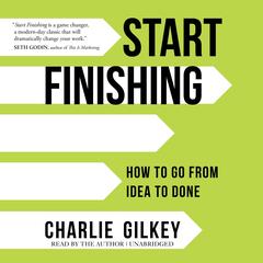 Start Finishing: How to Go from Idea to Done Audibook, by Charlie Gilkey