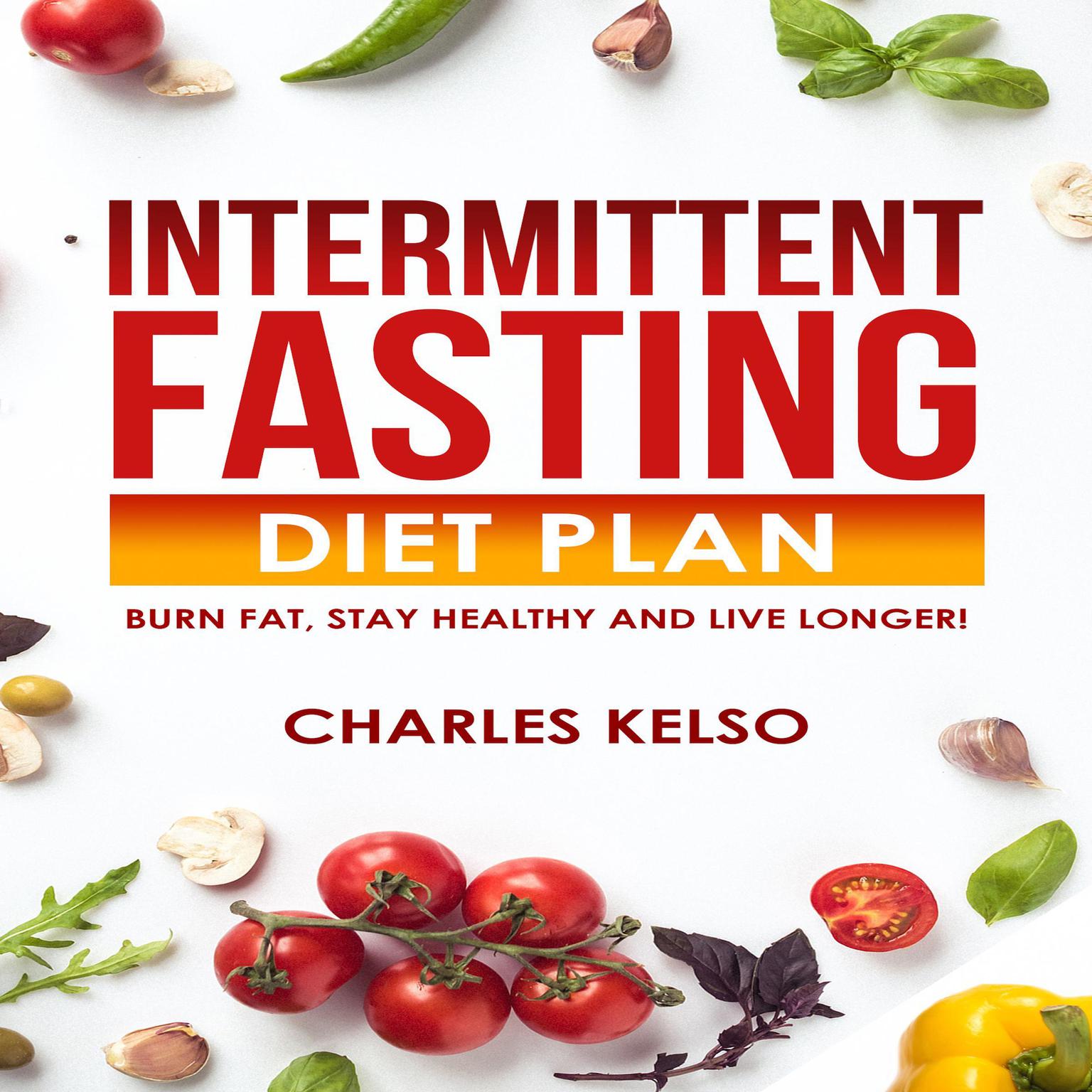 Intermittent Fasting Diet Plan: Burn Fat, Stay Healthy and Live Longer! Audiobook, by Charles Kelso