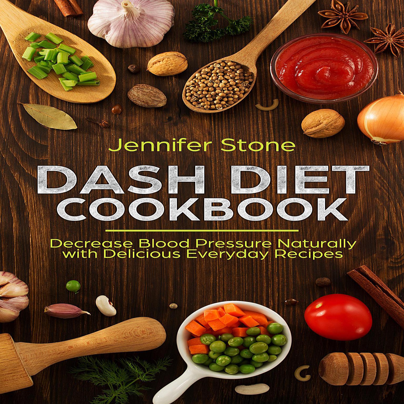 DASH Diet Cookbook: Decrease Blood Pressure Naturally with Delicious Everyday Recipes Audiobook, by Jennifer Stone