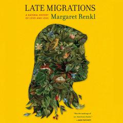 Late Migrations: A Natural History of Love and Loss Audiobook, by Margaret Renkl