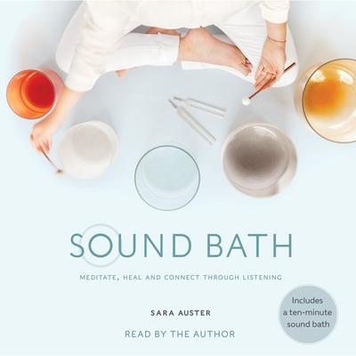 Sound Bath: How to Meditate, Heal, and Connect through Listening Audiobook, by Sara Auster
