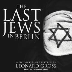 The Last Jews in Berlin Audiobook, by Leonard Gross