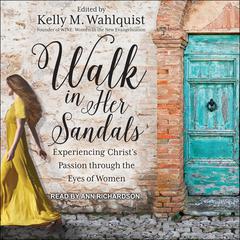 Walk in Her Sandals: Experiencing Christ’s Passion Through the Eyes of Women Audiobook, by Kelly M. Wahlquist