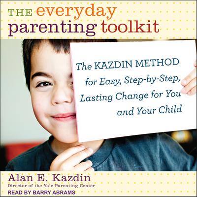 The Everyday Parenting Toolkit: The Kazdin Method for Easy, Step-by-Step, Lasting Change for You and Your Child Audiobook, by Alan E. Kazdin
