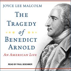 The Tragedy of Benedict Arnold: An American Life Audiobook, by Joyce Lee Malcolm