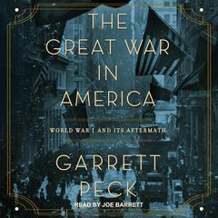 The Great War in America: World War I and Its Aftermath Audiobook, by Garrett Peck
