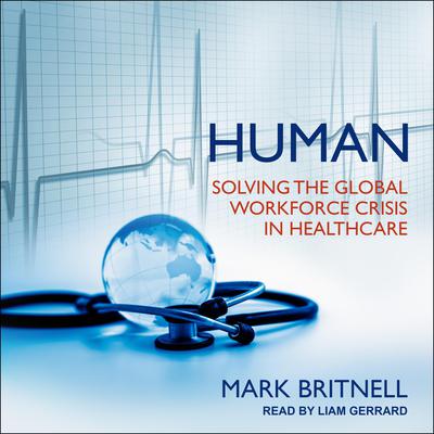 Human: Solving the Global Workforce Crisis in Healthcare Audiobook, by Mark Britnell