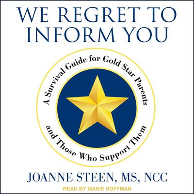 We Regret to Inform You: A Survival Guide for Gold Star Parents and Those Who Support Them Audiobook, by Joanne Steen