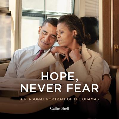 Hope, Never Fear: A Personal Portrait of the Obamas Audiobook, by Callie Shell