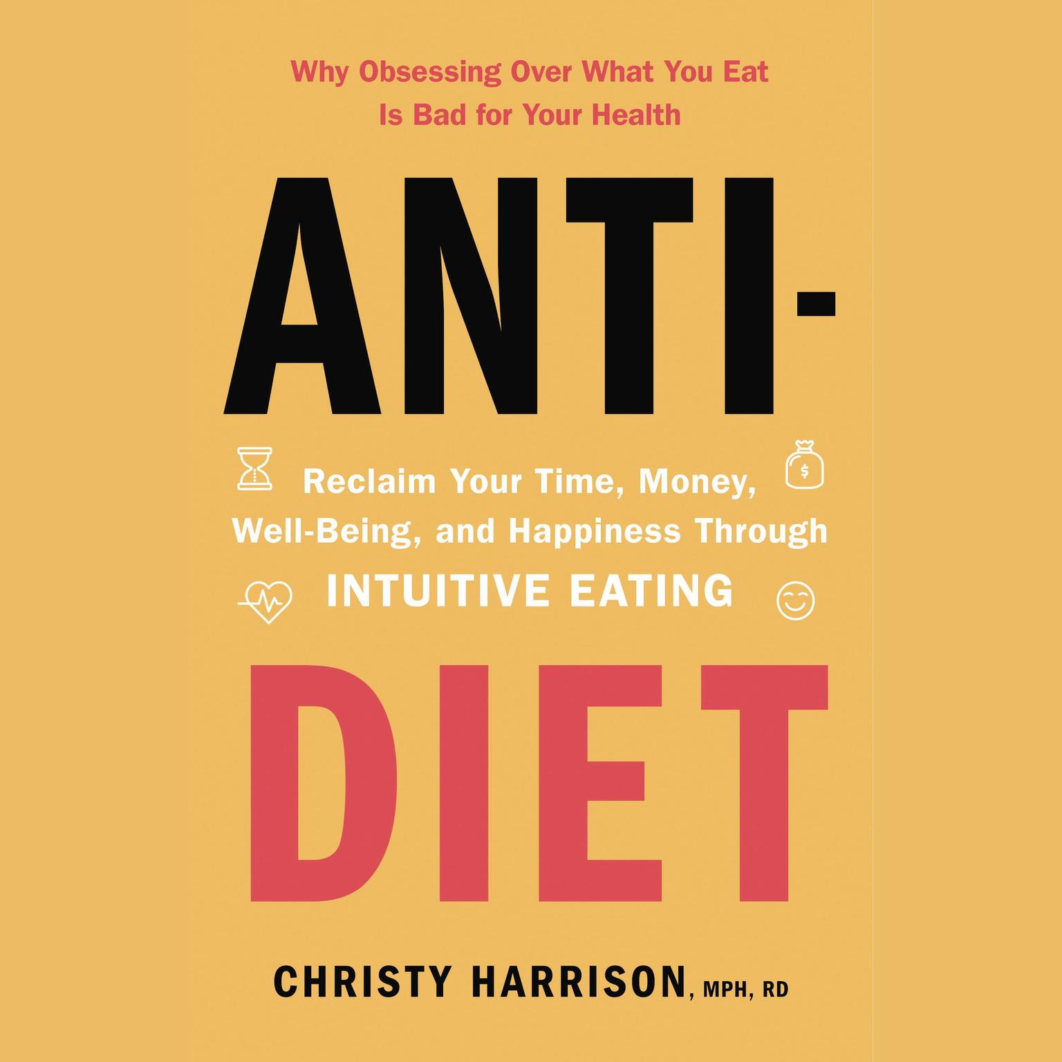 Anti-Diet: Reclaim Your Time, Money, Well-Being, and Happiness Through Intuitive Eating Audiobook, by Christy Harrison