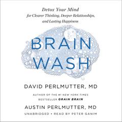 Brain Wash: Detox Your Mind for Clearer Thinking, Deeper Relationships, and Lasting Happiness Audiobook, by David Perlmutter