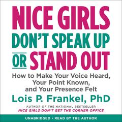Nice Girls Dont Speak Up or Stand Out: How to Make Your Voice Heard, Your Point Known, and Your Presence Felt Audiobook, by Lois P. Frankel