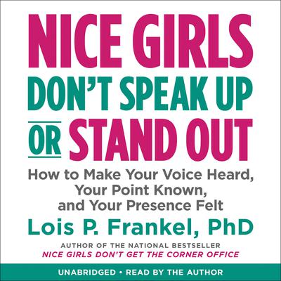 Nice Girls Don't Speak Up or Stand Out: How to Make Your Voice Heard, Your Point Known, and Your Presence Felt Audiobook, by 