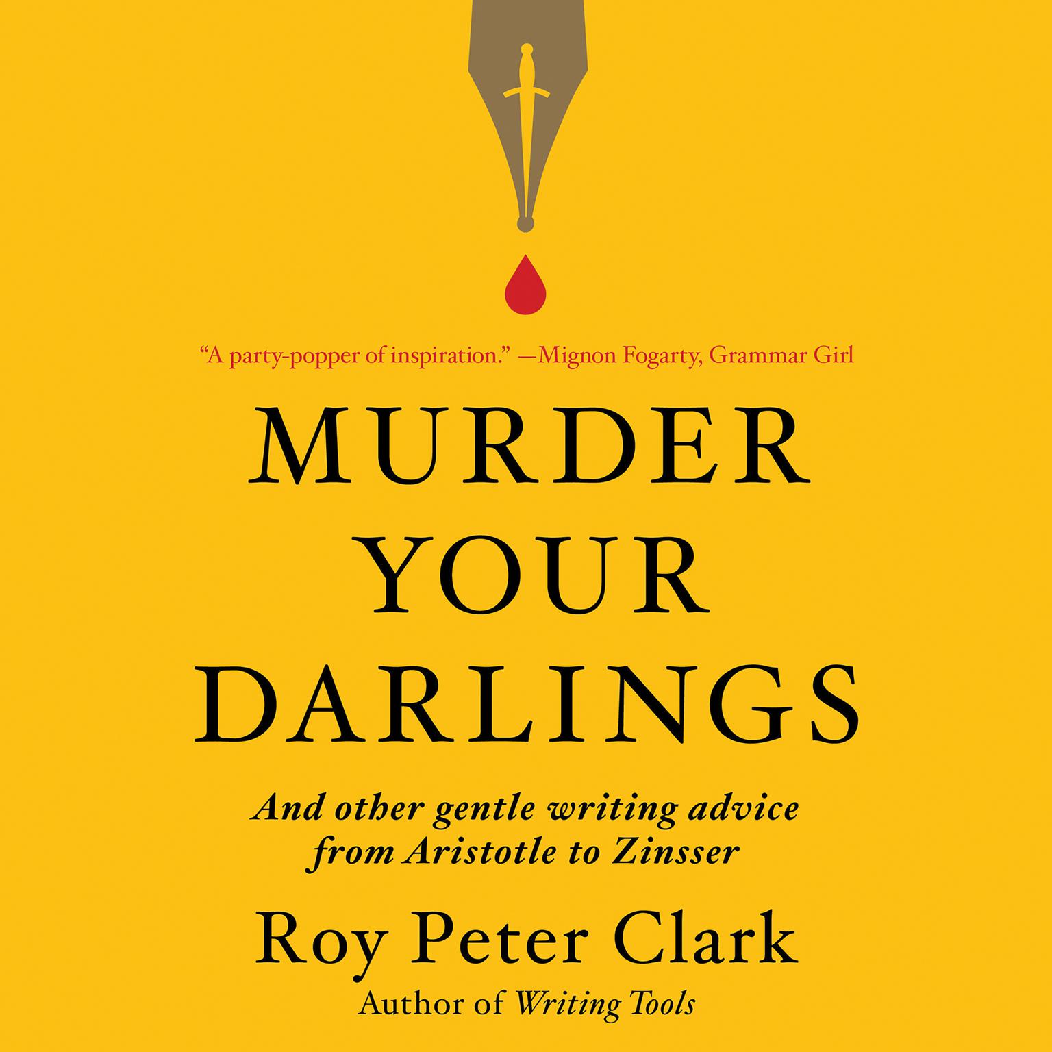 Murder Your Darlings: And Other Gentle Writing Advice from Aristotle to Zinsser Audiobook, by Roy Peter Clark