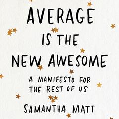 Average is the New Awesome: A Manifesto for the Rest of Us Audiobook, by Samantha Matt