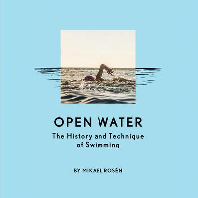 Open Water: The History and Technique of Swimming Audiobook, by Mikael Rosén