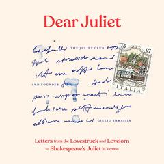 Dear Juliet: Letters from the Lovestruck and Lovelorn to Shakespeares Juliet in Verona Audiobook, by Giulio Tamassia