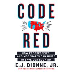 Code Red: How Progressives and Moderates Can Unite to Save Our Country Audiobook, by E.J. Dionne