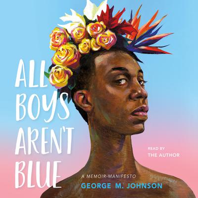 All Boys Arent Blue: A Memoir-Manifesto Audiobook, by George M. Johnson
