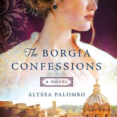 The Borgia Confessions: A Novel Audiobook, by Alyssa Palombo