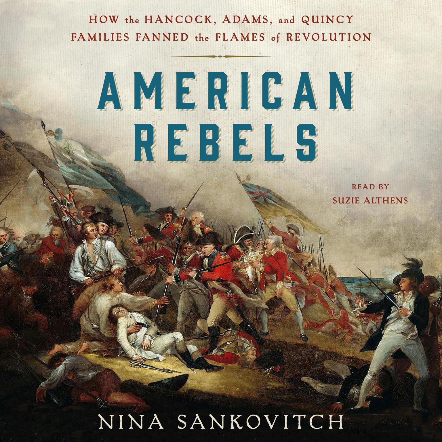 American Rebels: How the Hancock, Adams, and Quincy Families Fanned the Flames of Revolution Audiobook, by Nina Sankovitch