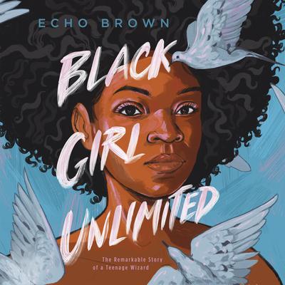 Black Girl Unlimited: The Remarkable Story of a Teenage Wizard Audiobook, by Echo Brown