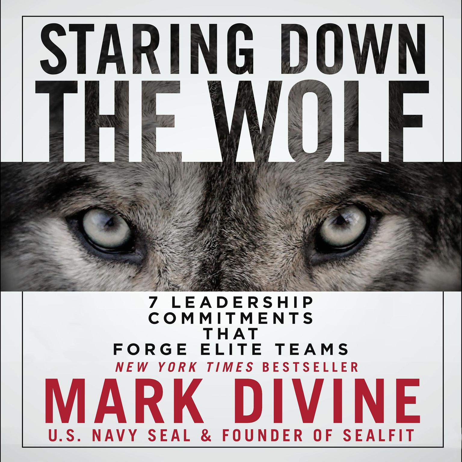 Staring Down the Wolf: 7 Leadership Commitments That Forge Elite Teams Audiobook, by Mark Divine