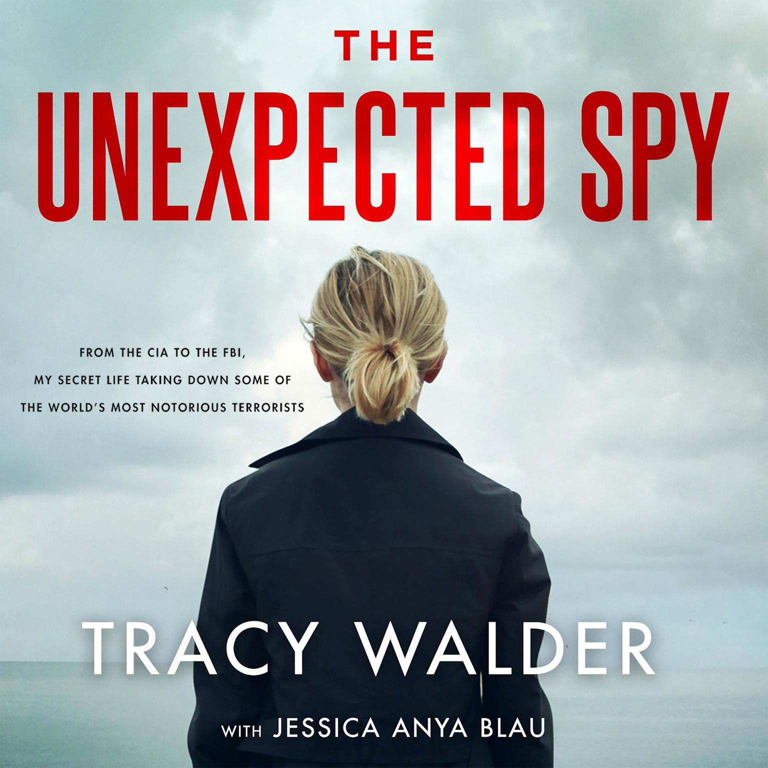 The Unexpected Spy: From the CIA to the FBI, My Secret Life Taking Down Some of the Worlds Most Notorious Terrorists Audiobook, by Tracy Walder