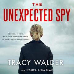 The Unexpected Spy: From the CIA to the FBI, My Secret Life Taking Down Some of the World's Most Notorious Terrorists Audiobook, by 